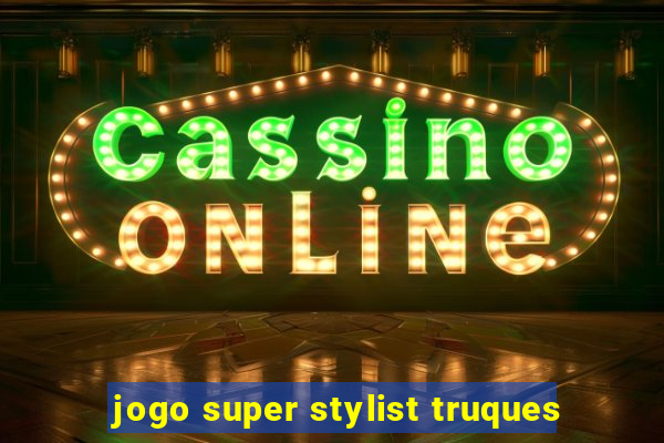 jogo super stylist truques